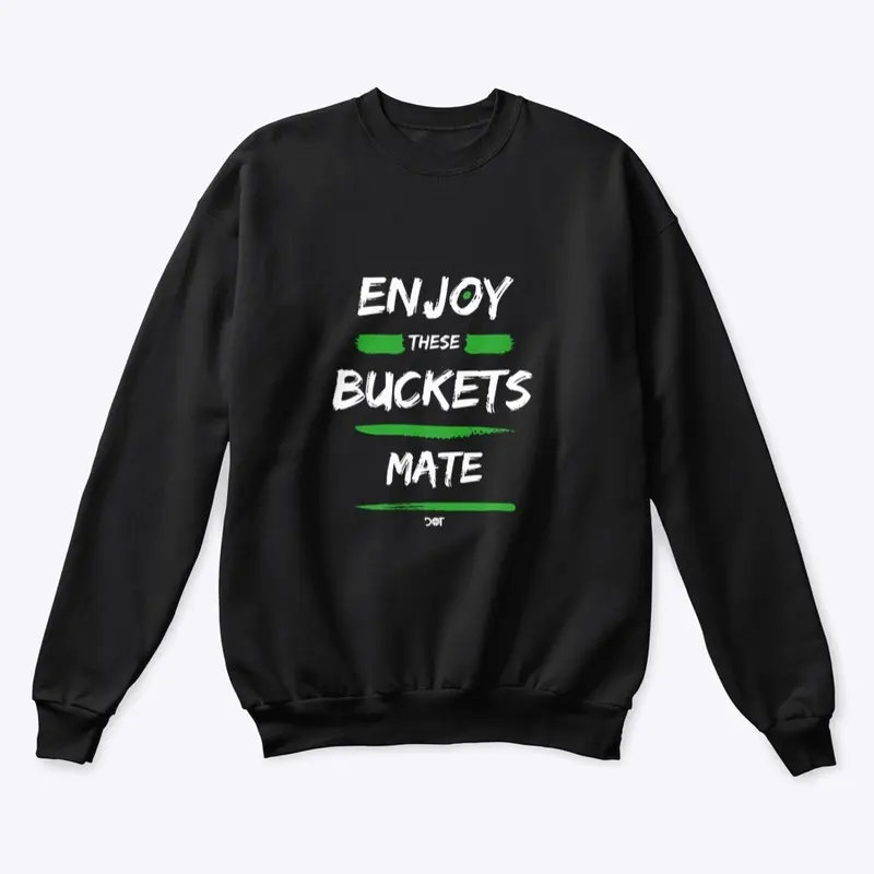 Enjoy These Buckets Mate MERCH MERCH