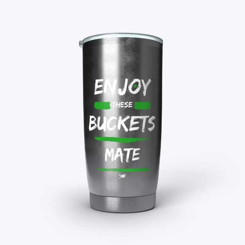 Enjoy These Buckets Mate MERCH MERCH