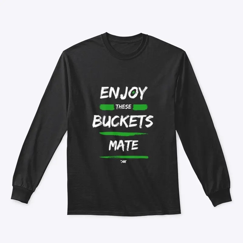 Enjoy These Buckets Mate (LS)