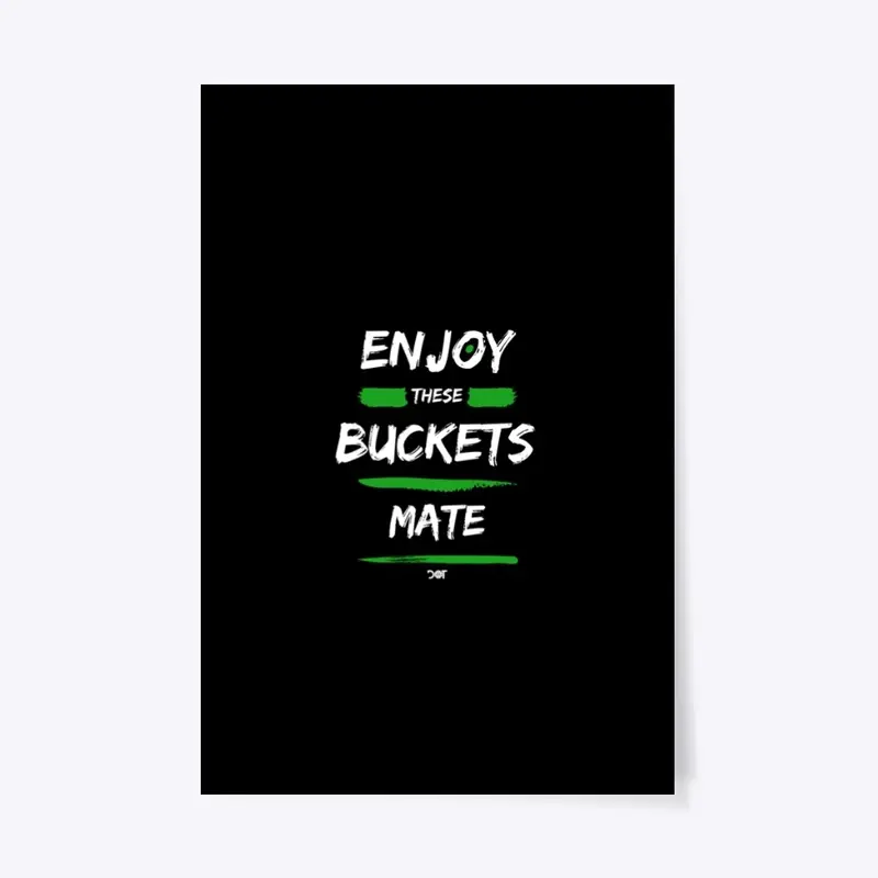 Enjoy These Buckets Mate MERCH MERCH