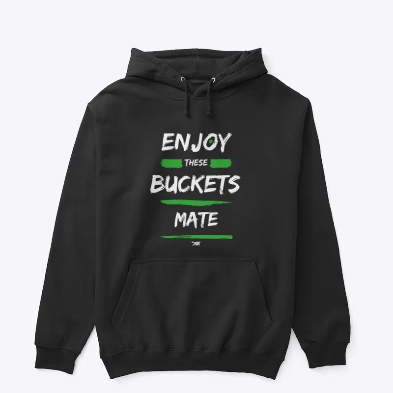 Enjoy These Buckets Mate MERCH MERCH