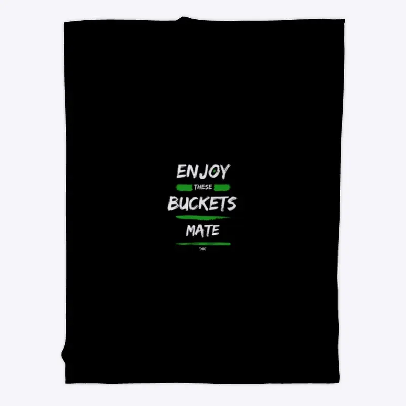 Enjoy These Buckets Mate MERCH MERCH