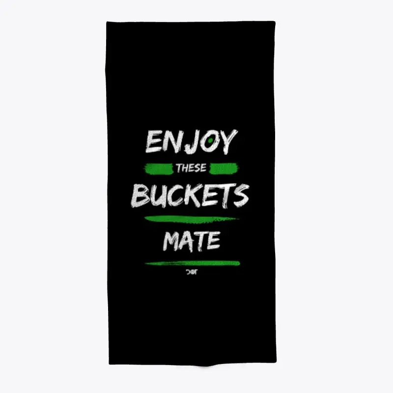 Enjoy These Buckets Mate MERCH MERCH