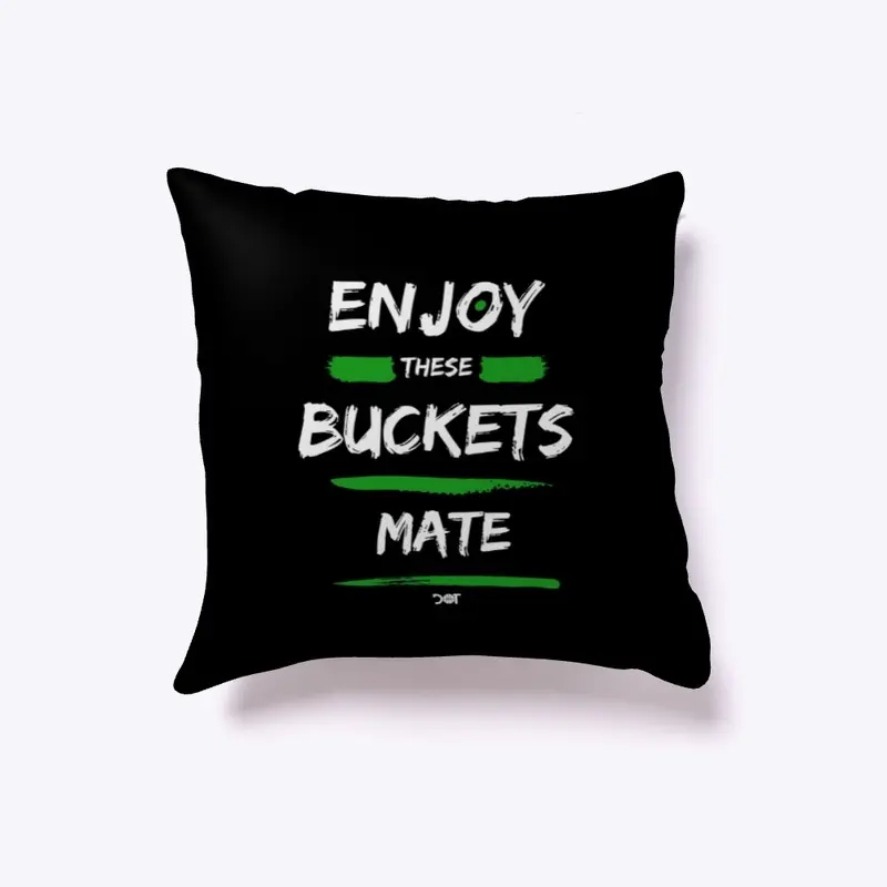 Enjoy These Buckets Mate MERCH MERCH